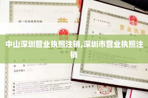 中山深圳营业执照注销,深圳市营业执照注销