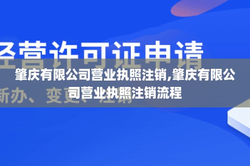 肇庆有限公司营业执照注销,肇庆有限公司营业执照注销流程