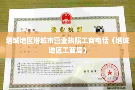 塔城地区塔城市营业执照工商电话（塔城地区工商局）