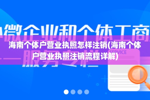 海南个体户营业执照怎样注销(海南个体户营业执照注销流程详解)