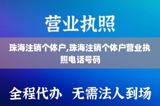 珠海注销个体户,珠海注销个体户营业执照电话号码