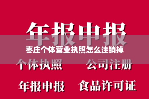 枣庄个体营业执照怎么注销掉