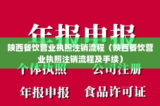 陕西餐饮营业执照注销流程（陕西餐饮营业执照注销流程及手续）