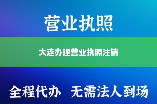 大连办理营业执照注销
