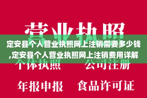 定安县个人营业执照网上注销需要多少钱,定安县个人营业执照网上注销费用详解