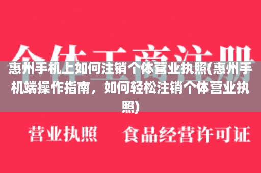 惠州手机上如何注销个体营业执照(惠州手机端操作指南，如何轻松注销个体营业执照)