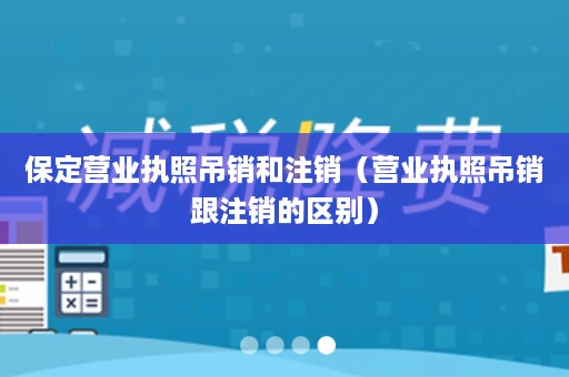 保定营业执照吊销和注销（营业执照吊销跟注销的区别）