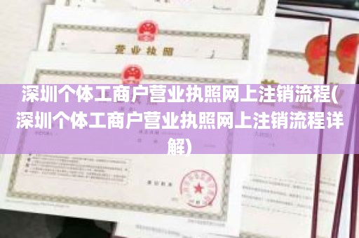 深圳个体工商户营业执照网上注销流程(深圳个体工商户营业执照网上注销流程详解)