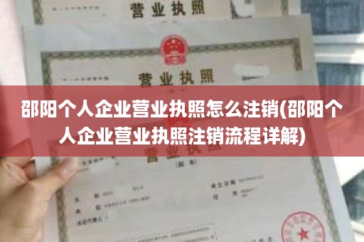 邵阳个人企业营业执照怎么注销(邵阳个人企业营业执照注销流程详解)
