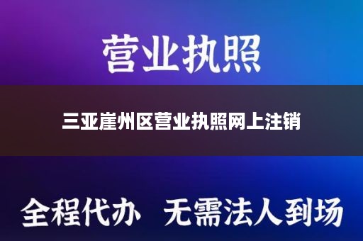 三亚崖州区营业执照网上注销
