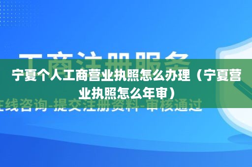 宁夏个人工商营业执照怎么办理（宁夏营业执照怎么年审）