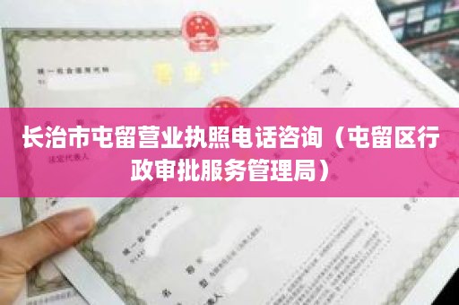 长治市屯留营业执照电话咨询（屯留区行政审批服务管理局）