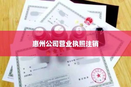 惠州公司营业执照注销