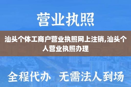汕头个体工商户营业执照网上注销,汕头个人营业执照办理