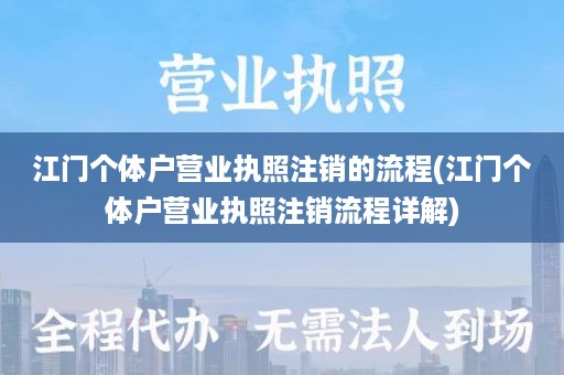 江门个体户营业执照注销的流程(江门个体户营业执照注销流程详解)