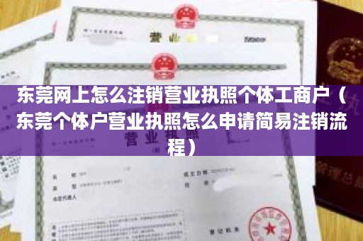 东莞网上怎么注销营业执照个体工商户（东莞个体户营业执照怎么申请简易注销流程）