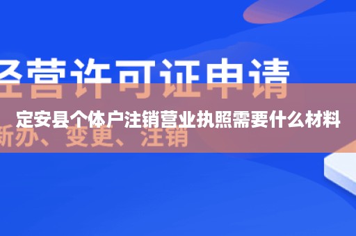 定安县个体户注销营业执照需要什么材料