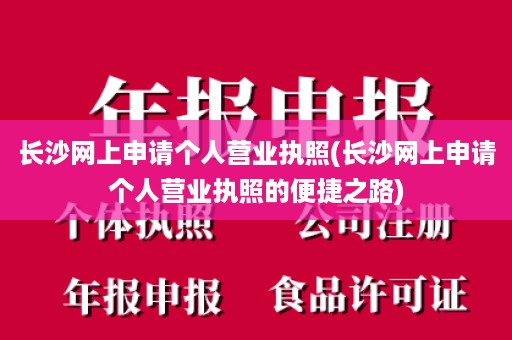 长沙网上申请个人营业执照(长沙网上申请个人营业执照的便捷之路)