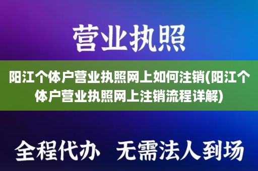 阳江个体户营业执照网上如何注销(阳江个体户营业执照网上注销流程详解)