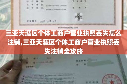 三亚天涯区个体工商户营业执照丢失怎么注销,三亚天涯区个体工商户营业执照丢失注销全攻略