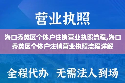 海口秀英区个体户注销营业执照流程,海口秀英区个体户注销营业执照流程详解