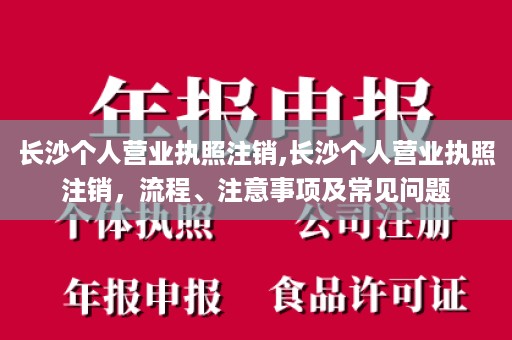 长沙个人营业执照注销,长沙个人营业执照注销，流程、注意事项及常见问题
