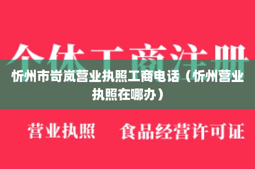 忻州市岢岚营业执照工商电话（忻州营业执照在哪办）