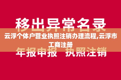 云浮个体户营业执照注销办理流程,云浮市工商注册