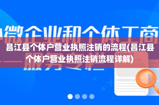 昌江县个体户营业执照注销的流程(昌江县个体户营业执照注销流程详解)