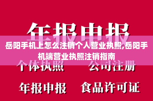 岳阳手机上怎么注销个人营业执照,岳阳手机端营业执照注销指南