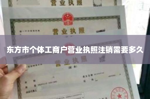 东方市个体工商户营业执照注销需要多久