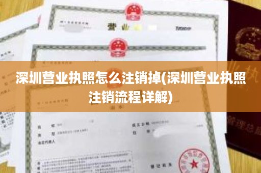 深圳营业执照怎么注销掉(深圳营业执照注销流程详解)
