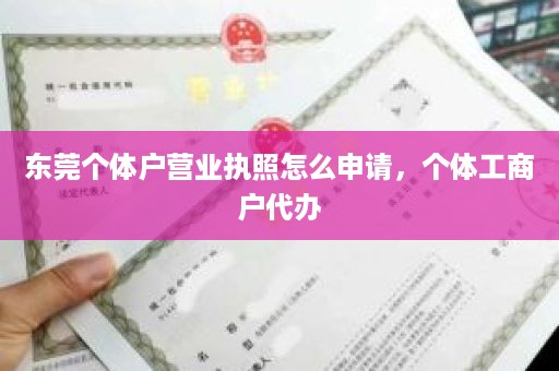 东莞个体户营业执照怎么申请，个体工商户代办