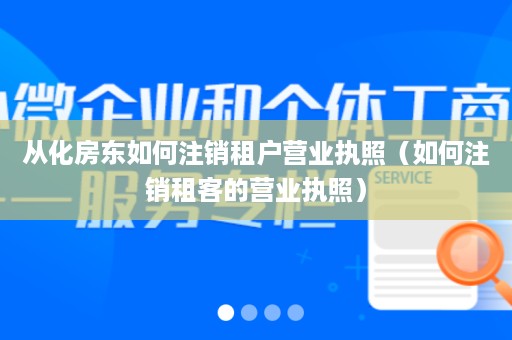 从化房东如何注销租户营业执照（如何注销租客的营业执照）