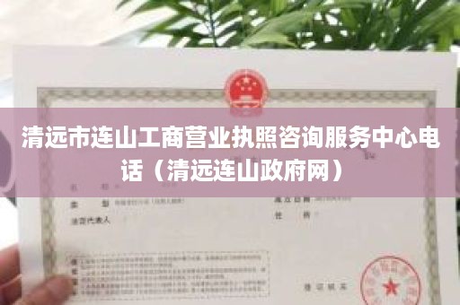 清远市连山工商营业执照咨询服务中心电话（清远连山政府网）