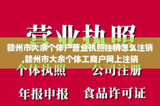 赣州市大余个体户营业执照注销怎么注销,赣州市大余个体工商户网上注销