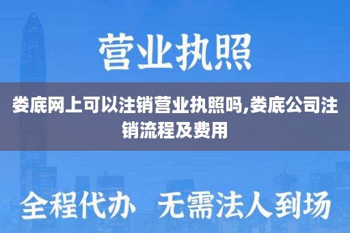 娄底网上可以注销营业执照吗,娄底公司注销流程及费用