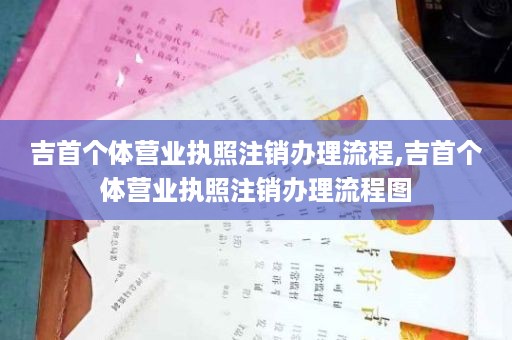 吉首个体营业执照注销办理流程,吉首个体营业执照注销办理流程图