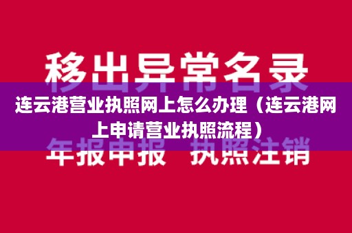 连云港营业执照网上怎么办理（连云港网上申请营业执照流程）