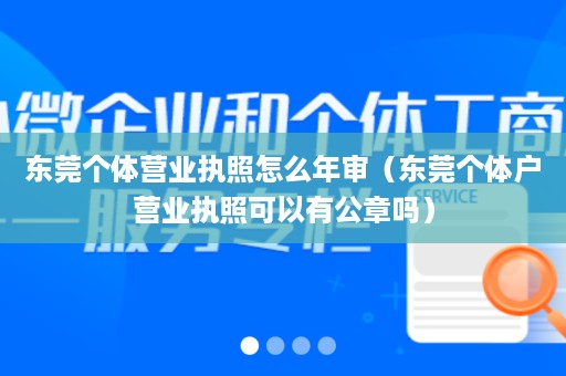 东莞个体营业执照怎么年审（东莞个体户营业执照可以有公章吗）
