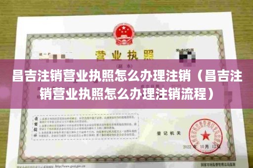昌吉注销营业执照怎么办理注销（昌吉注销营业执照怎么办理注销流程）