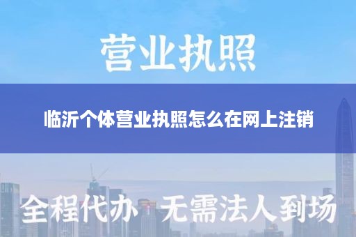 临沂个体营业执照怎么在网上注销