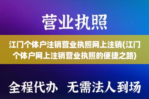 江门个体户注销营业执照网上注销(江门个体户网上注销营业执照的便捷之路)