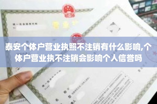 泰安个体户营业执照不注销有什么影响,个体户营业执不注销会影响个人信誉吗