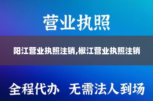 阳江营业执照注销,椒江营业执照注销
