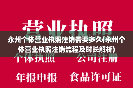 永州个体营业执照注销需要多久(永州个体营业执照注销流程及时长解析)