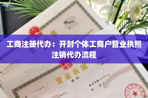 工商注册代办：开封个体工商户营业执照注销代办流程