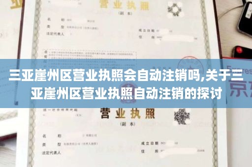 三亚崖州区营业执照会自动注销吗,关于三亚崖州区营业执照自动注销的探讨