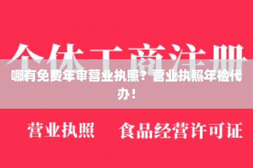 哪有免费年审营业执照？营业执照年检代办！