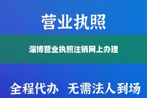 淄博营业执照注销网上办理